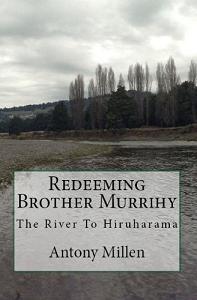Redeeming Brother Murrihy: The River To Hiruharama by Antony Millen, Book cover.