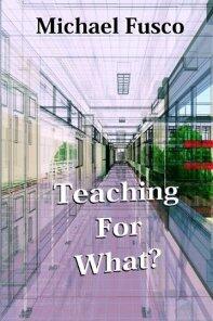 Teaching for What? by Michael Fusco - Book cover.