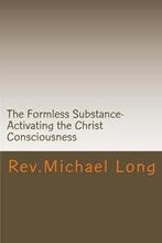 The Formless Substance - Igniting the Christ Consciousness by Michael Long, Book cover.