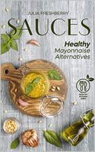Sauces. Healthy Mayonnaise Alternatives by Julia Freshberry - Book cover.