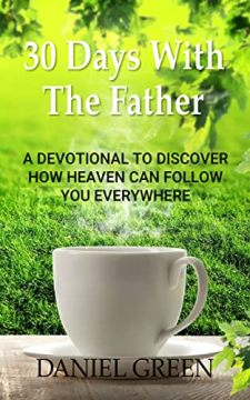 30 Days with the Father by Daniel Green. A Devotional to Discover How Heaven Can Follow You Everywhere. Book cover
