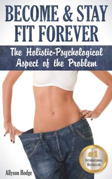 Become &amp; Stay Fit Forever by Allyson Hodge. The Holistic - Psychological Aspect of the Problem. Book cover