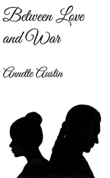 Between Love and War by Annette Austin. Book cover featuring a silhouette of a man and a woman. Black and white.