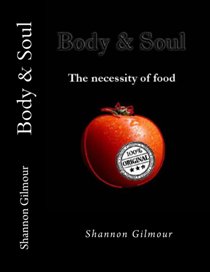 Body &amp; Soul: The necessity of food by Shannon Gilmour. Book coverd