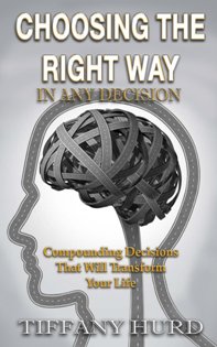 Choosing The Right Way In Any Decision by Tiffany Hurd. Book cover