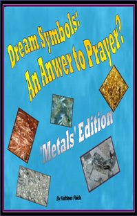 Dream Symbols: An Answer to Prayer? 'Metals' (book) by Kathleen Fields Dream Symbols: An Answer to Prayer? 'Metals' by Kathleen Fields. Book cover