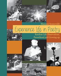 Experience Life in Poetry: Random Life Observations, Parenthood and Growing-up (book) by Shannon Sonneveldt Experience Life in Poetry (book image did not load)