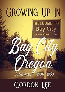 Growing Up In Bay City Oregon by Gordon Lee. A Memoir 1936 - 1953. Book cover.