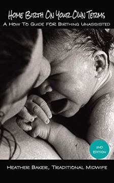 Home Birth On Your Own Terms: A How To Guide For Birthing Unassisted by Heather Baker. Book cover.