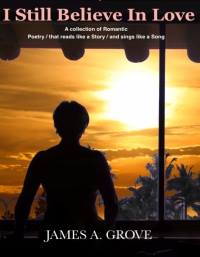 I Still Believe in Love (book) by James A. Grove I Still Believe in Love by James A. Grove. Book cover