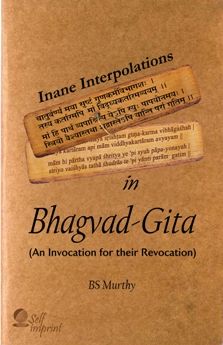 Inane Interpolations In Bhagvad-Gita: An Invocation for their Revocation. Author: BS Murthy. Book cover.