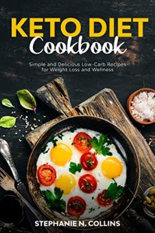 Keto Diet Cookbook by Stephanie N. Collins. Simple and Delicious Low-Carb Recipes for Weight Loss and Wellness.