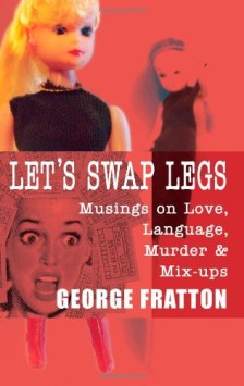 Let's Swap Legs by George Fratton. Musings on love, language, murder and mix-ups. Book cover