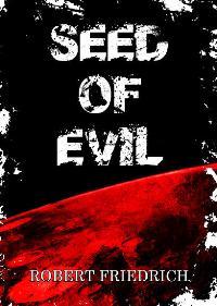 Seed of Evil: An Ancient Evil Rises by Robert Friedrich. Book cover