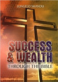 Success &amp; Wealth Through The Bible (book) by Lungelo Shandu