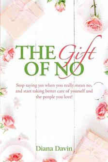 The Gift of No by Diana Davin. Stop saying yes when you really mean no, and start taking better care of yourself. Book cover