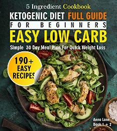 The Ketogenic Diet Full Guide for Beginners by Anna Lane. An Easy, Low Carb, 5-Ingredient Cookbook. Book cover