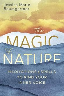 The Magic of Nature by Jessica Marie Baumgartner. Meditations &amp; Spells to Find Your Inner Voice. Book cover