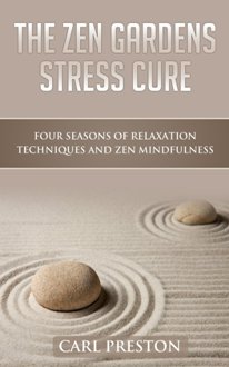 The Zen Gardens Stress Cure by Carl Preston. Four Seasons of Relaxation Techniques and Zen Mindfulness. Book cover