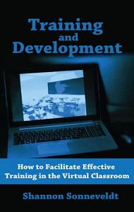 Training and Development: How to Design Effective Training for the Virtual Classroom (book) by Shannon Sonneveldt. Book Image Did Not Load!