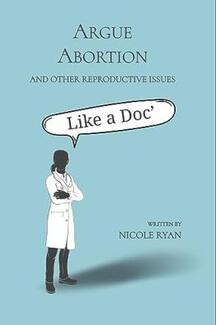 Argue Abortion and Other Reproductive Issues Like a Doc - book cover.