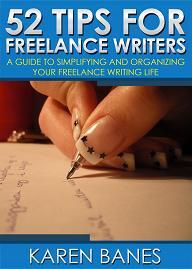 52 Tips For Freelance Writers: A guide to simplifying and organizing your freelance writing life by Karen Banes, Book cover.