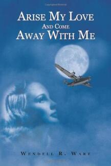 Arise My Love And Come Away With Me (book) by Wendell Ware