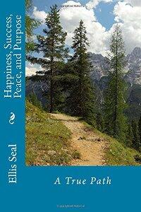 Happiness, Success, Peace and Purpose: A True Path by Ellis Seal, Book cover.