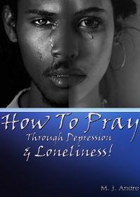 How to Pray Through Depression & Loneliness! by M. J. Andre, Book cover.