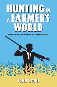 Hunting in a Farmer's World: Celebrating the Mind of an Entrepreneur by John F. Dini - Book cover.