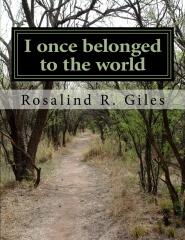 I once belonged to the world by Rosalind R. Giles - Collection of Poems