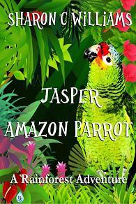 Jasper, Amazon Parrot: A Rainforest Adventure by Sharon C. Williams, Book cover.