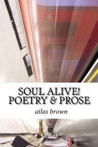 SOUL ALIVE! Poetry & Prose by Atlas Brown. Book cover.