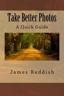 Take Better Photos: A Quick Guide (book) by James Reddish