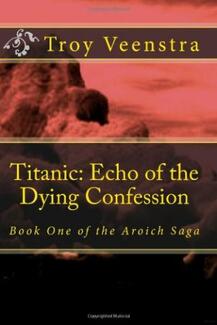 Titanic: Echo of the Dying Confession by by Troy Veenstra. Book cover