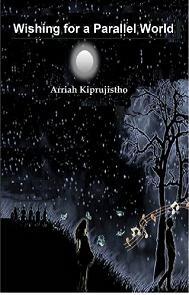 Wishing for a Parallel World (book) by Arriah Kiprujistho.