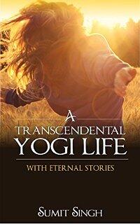 A Transcendental Yogi Life: With Eternal Stories by Sumit Singh - Book cover.