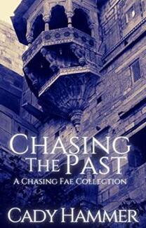 Chasing The Past: A Chasing Fae Collection by Cady Hammer - Book cover.