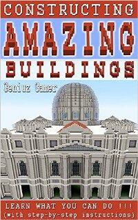 Constructing Amazing Buildings: Learn what you can do!!! by Geniuz Gamer - Book cover.