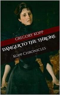 Danger to the Throne: Kopp Chronicles (book) by Gregory Kopp