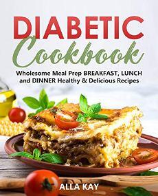 Diabetic Cookbook by Alla Kay. Wholesome Meal Prep Breakfast, Lunch and Dinner Healthy & Delicious Recipes. Book cover.