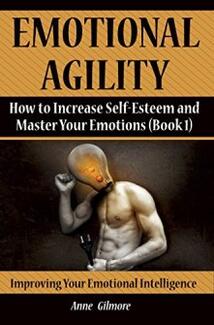 Emotional Agility by Anne Gilmore. How to Increase Self-Esteem and Master Your Emotions. Book cover.