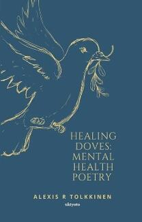 Healing Doves: Mental Health Poetry. Book by Alexis Tolkkinen. Book cover.