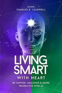 Living Smart with Heart by Charles E. Caldwell. Be Happier, Healthier & More Productive with AI. Book cover.