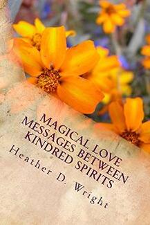 Magical Love Messages Between Kindred Spirits by Heather D. Wright. Book cover, orange and yellow flowers.