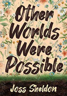 Other Worlds Were Possible (book) by Joss Sheldon. Book cover.