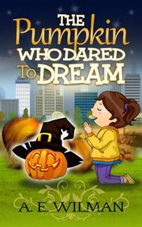 The Pumpkin Who Dared to Dream by A.E. Wilman - Book cover.