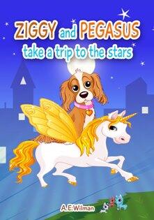 Ziggy and Pegasus Take a Trip to the Stars by A.E. Wilman - Book cover.