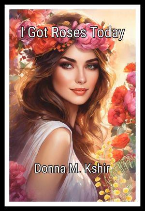 I got roses today... by Donna M. Kshir - book cover.
