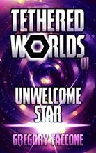Tethered Worlds: Unwelcome Star by Gregory Faccone. Book cover.